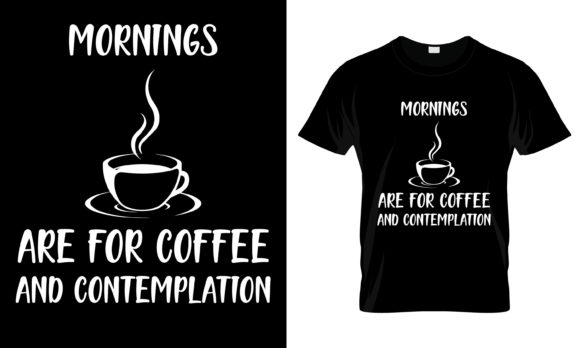 Mornings Are for Coffee and T-Shirt Graphics
